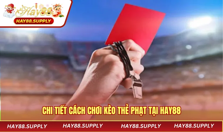 Chi tiết cách chơi kèo thẻ phạt tại HAY88