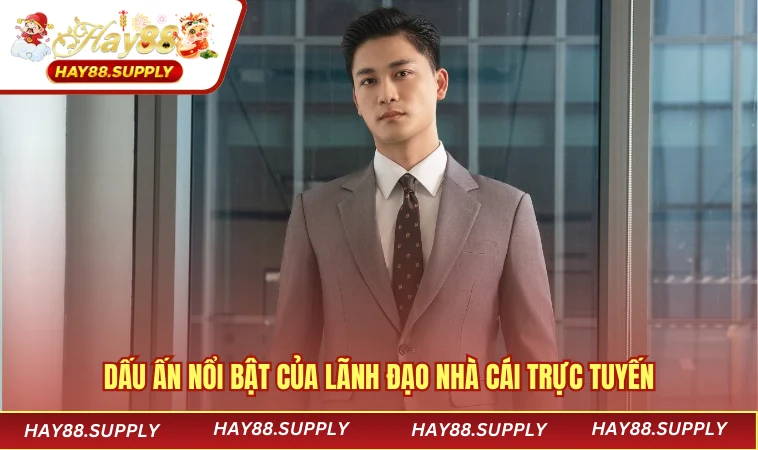 Dấu ấn nổi bật của lãnh đạo nhà cái trực tuyến