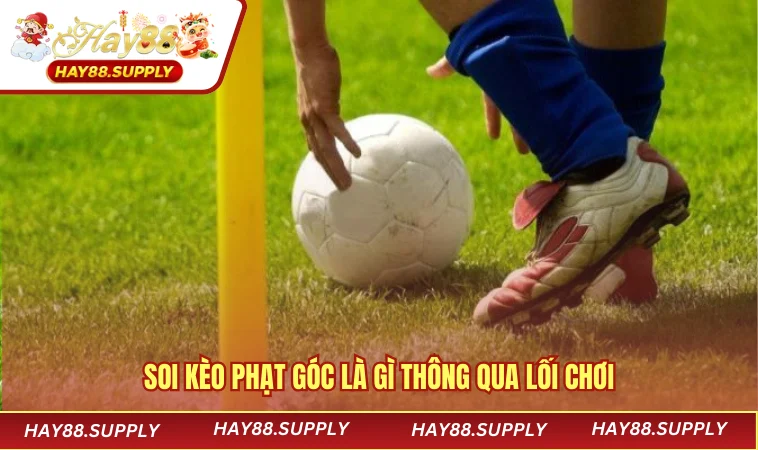Soi kèo phạt góc là gì thông qua lối chơi